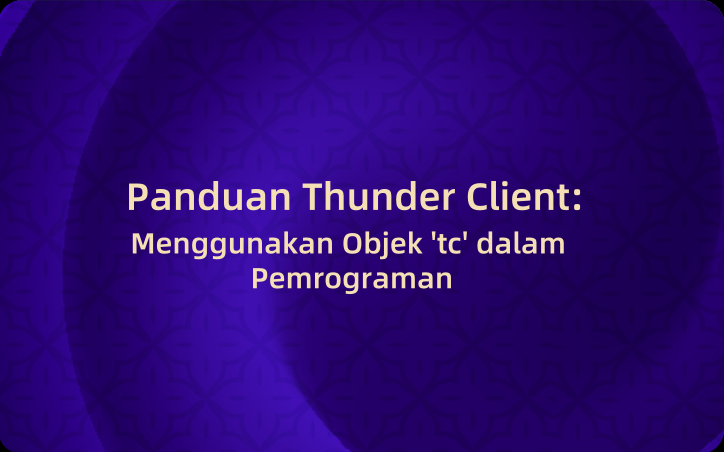 Panduan Thunder Client: Cara Menggunakan Objek 'tc' dalam Pemrograman