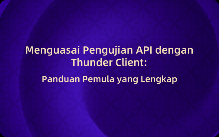 Menguasai Pengujian API dengan Thunder Client: Panduan Pemula yang Lengkap