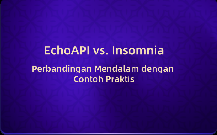 EchoAPI vs. Insomnia: Perbandingan Mendalam dengan Contoh Praktis