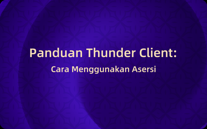 Panduan Thunder Client: Cara Menggunakan Asersi