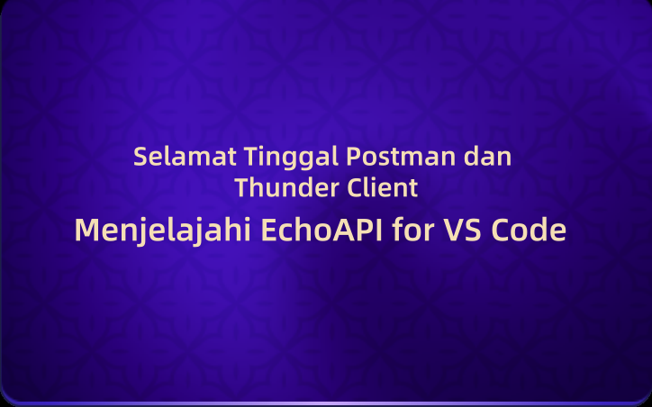 Selamat Tinggal Postman dan Thunder Client: Menjelajahi EchoAPI for VS Code