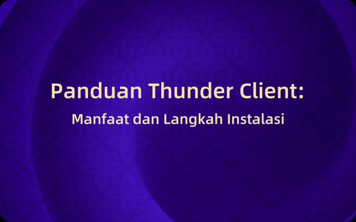 Panduan Thunder Client: Manfaat dan Langkah Instalasi