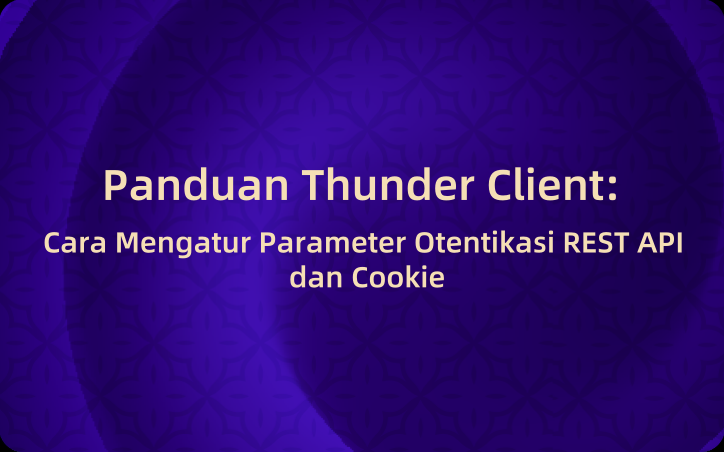 Panduan Thunder Client: Cara Mengatur Parameter Otentikasi REST API dan Cookie