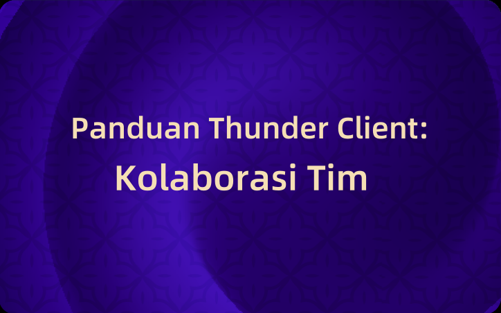 Panduan Thunder Client: Mencapai Kolaborasi Tim yang Efisien