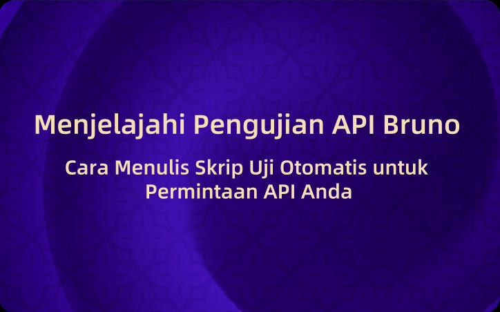 Menjelajahi Pengujian API Bruno: Cara Menulis Skrip Uji Otomatis untuk Permintaan API Anda