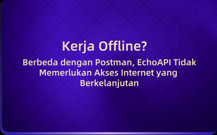 Kerja Offline? Berbeda dengan Postman, EchoAPI Tidak Memerlukan Akses Internet yang Berkelanjutan