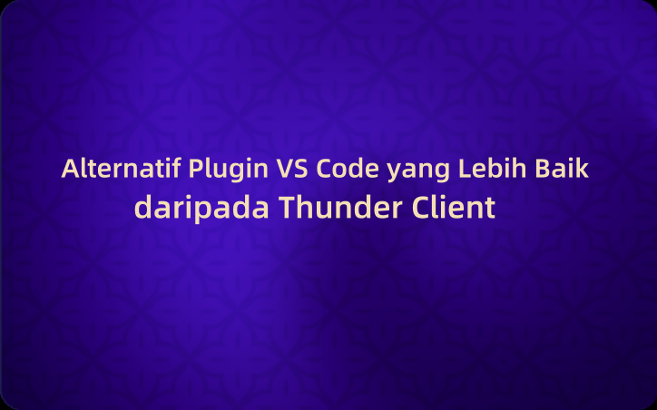 Alternatif Plugin VS Code yang Lebih Baik daripada Thunder Client