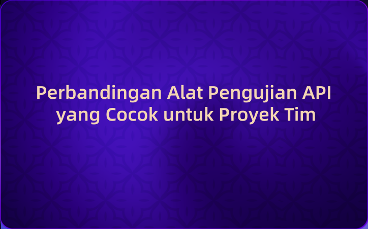 Perbandingan Alat Pengujian API yang Cocok untuk Proyek Tim