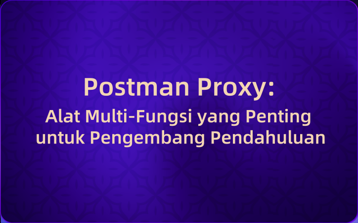 Postman Proxy: Alat Multi-Fungsi yang Penting untuk Pengembang Pendahuluan