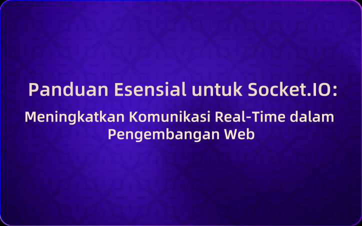 Panduan Esensial untuk Socket.IO: Meningkatkan Komunikasi Real-Time dalam Pengembangan Web