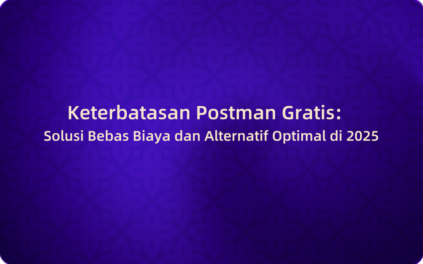 Keterbatasan Postman Gratis: Solusi Bebas Biaya dan Alternatif Optimal di 2025