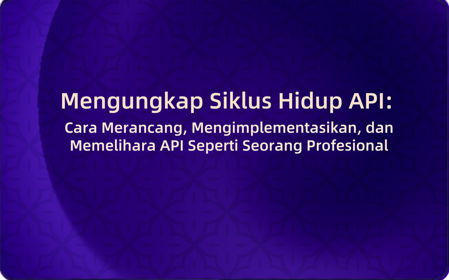 Mengungkap Siklus Hidup API: Cara Merancang, Mengimplementasikan, dan Memelihara API Seperti Seorang Profesional