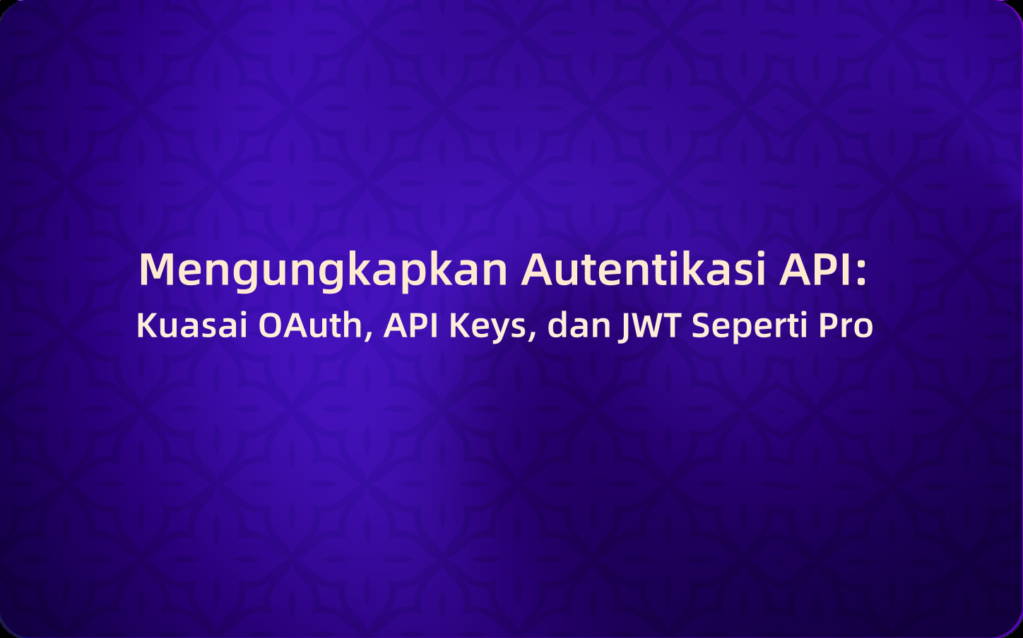 Mengungkapkan Autentikasi API: Kuasai OAuth, API Keys, dan JWT Seperti Pro