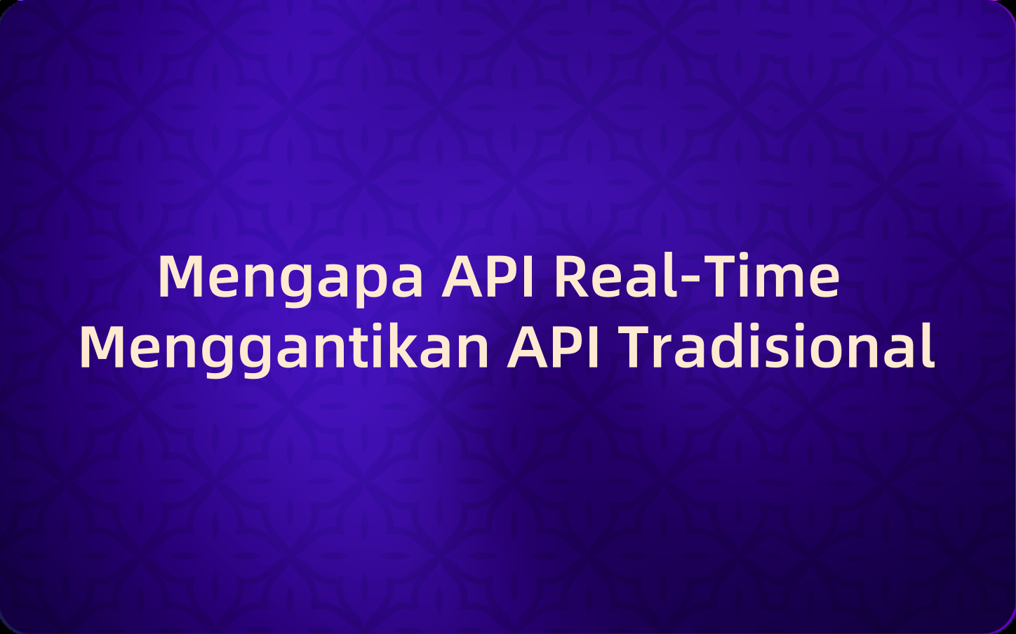 Mengapa API Real-Time Menggantikan API Tradisional dan Bagaimana Menghadapi Perubahan Ini